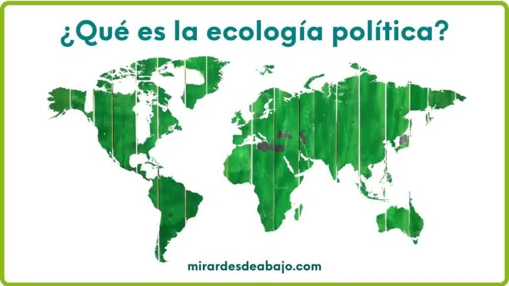 ¿Qué es la ecología política? Pregunta y mapa mundi verde en mirardesdeabajo.com Imagen con el mapa del mundo y la pregunta ¿qué es la ecología política?