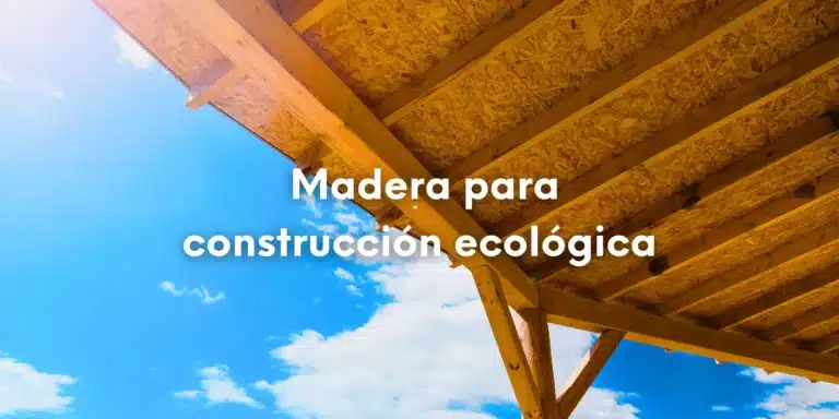 Madera para construcción ecológica: Ventajas y usos sostenibles